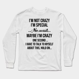 I’m Not Crazy I’m Special No Wait Maybe I’m Crazy One Second I Have To Talk To Myself Shirt Long Sleeve T-Shirt